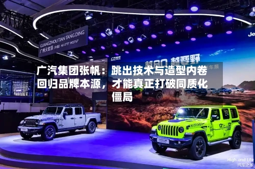 广汽集团张帆：跳出技术与造型内卷回归品牌本源，才能真正打破同质化僵局