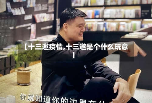 【十三邀疫情,十三邀是个什么玩意】
