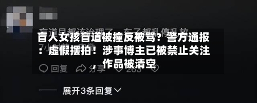 盲人女孩盲道被撞反被骂?警方通报:虚假摆拍!涉事博主已被禁止关注,作品被清空